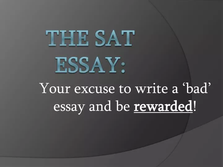 your excuse to write a bad essay and be rewarded