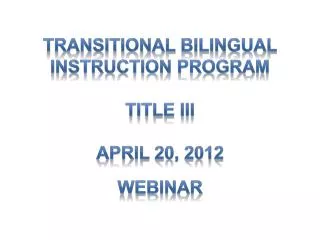 Transitional Bilingual Instruction Program Title III April 20, 2012 Webinar