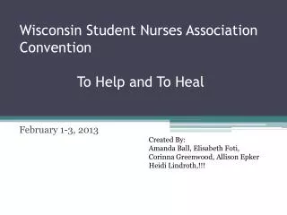 Wisconsin Student Nurses Association Convention 		To Help and To Heal