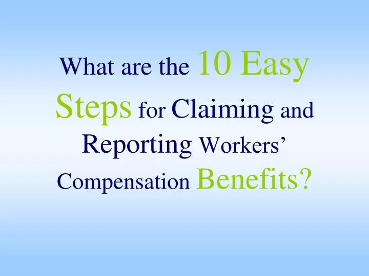 what are the 10 easy steps for claiming and reporting workers compensation benefits