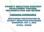 POVERTY REDUCTION STRATEGY DEVELOPMENT PROCESS, MPLEMENTATION AND REVIEW TANZANIA EXPERIENCE - slide 1