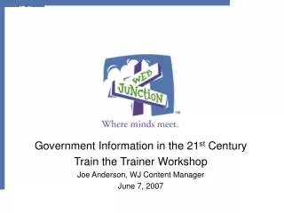 Government Information in the 21 st Century Train the Trainer Workshop