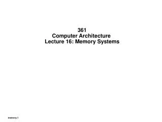 361 Computer Architecture Lecture 16: Memory Systems
