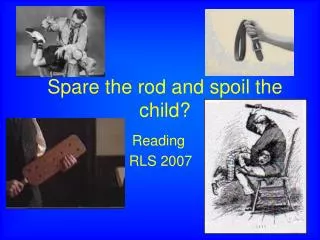 Spare the rod and spoil the child?
