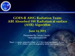 GOES-R AWG Radiation Team: ABI Absorbed SW Radiation at surface (ASR) Algorithm June 14, 2011