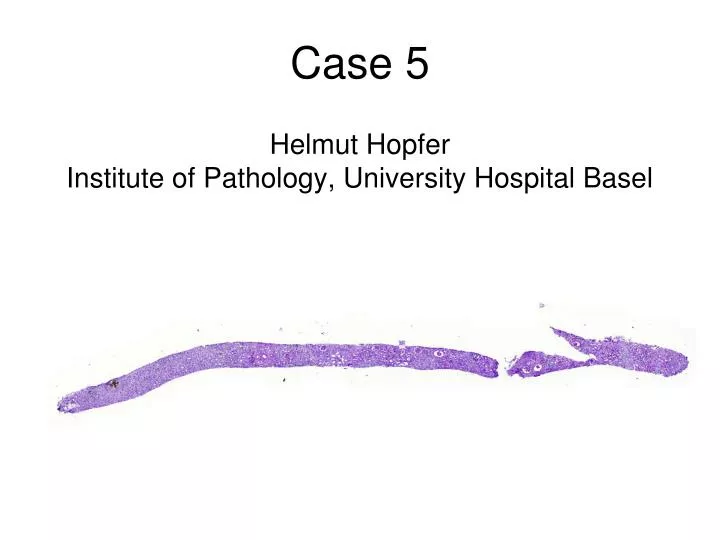 case 5 helmut hopfer institute of pathology university hospital basel