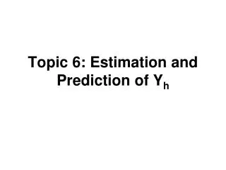 Topic 6: Estimation and Prediction of Y h