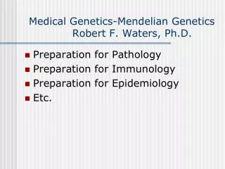 Medical Genetics-Mendelian Genetics Robert F. Waters, Ph.D.