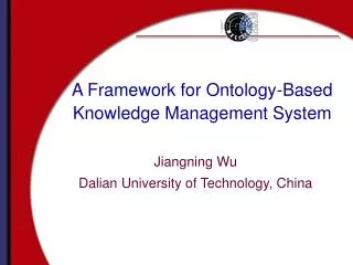 A Framework for Ontology-Based Knowledge Management System Jiangning Wu