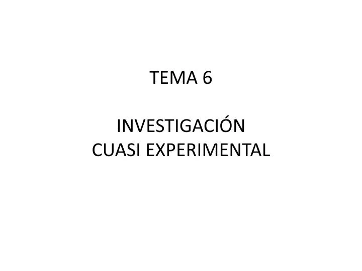 tema 6 investigaci n cuasi experimental