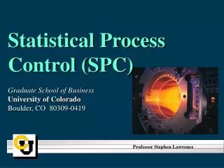 Statistical Process Control (SPC) Graduate School of Business University of Colorado