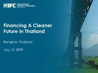 Financing A Cleaner Future in Thailand Bangkok, Thailand July 15, 2009