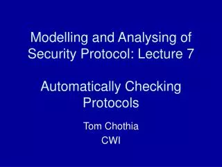 Modelling and Analysing of Security Protocol: Lecture 7 Automatically Checking Protocols