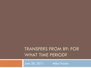 Transfers from BP: For what time period?