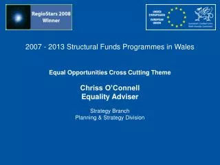 2007 - 2013 Structural Funds Programmes in Wales Equal Opportunities Cross Cutting Theme