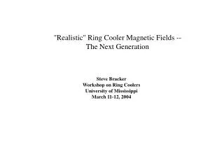 &quot;Realistic&quot; Ring Cooler Magnetic Fields -- The Next Generation