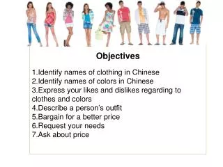 Objectives Identify names of clothing in Chinese Identify names of colors in Chinese