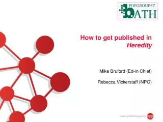 How to get published in Heredity Mike Bruford (Ed-in Chief) Rebecca Vickerstaff (NPG)