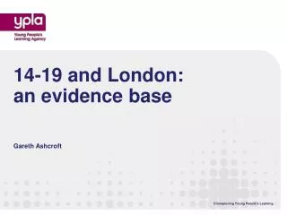 14-19 and London: an evidence base Gareth Ashcroft