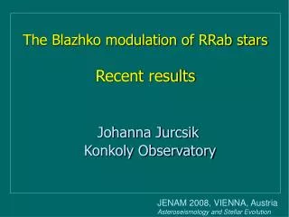 The Blazhko modulation of RRab stars Recent results Johanna Jurcsik Konkoly Observatory