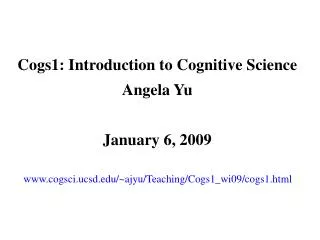 Cogs1: Introduction to Cognitive Science Angela Yu January 6, 2009