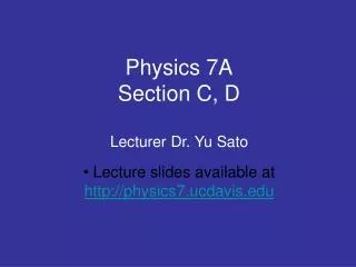 Physics 7A Section C, D Lecturer Dr. Yu Sato