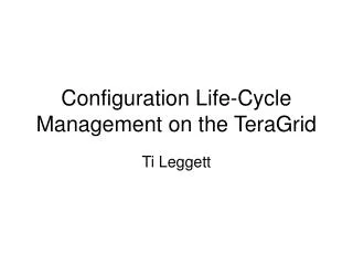 Configuration Life-Cycle Management on the TeraGrid