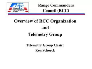 Overview of RCC Organization and Telemetry Group Telemetry Group Chair: Ken Schoeck