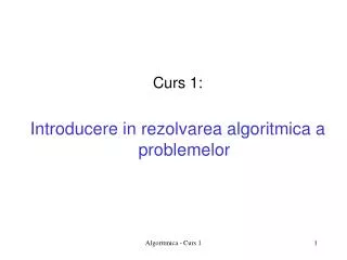 Curs 1: Introducere in rezolvarea algoritmica a problemelor