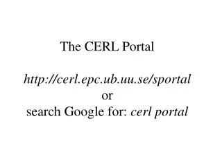 The CERL Portal cerl.epc.ub.uu.se/sportal or search Google for: cerl portal
