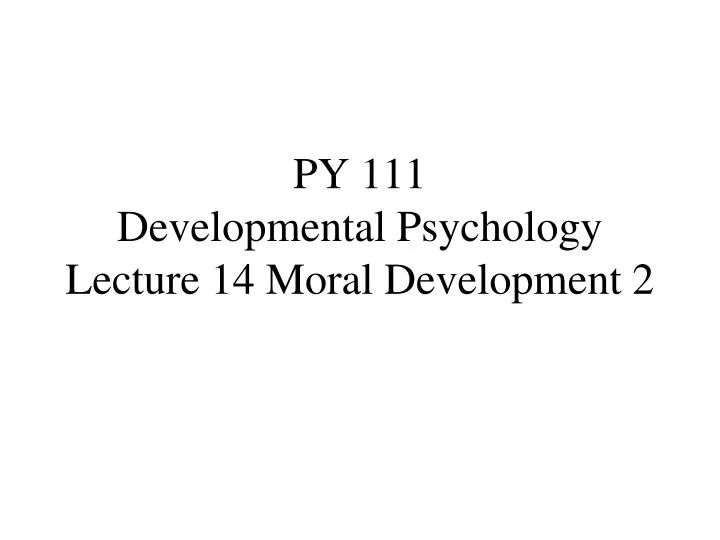 py 111 developmental psychology lecture 14 moral development 2