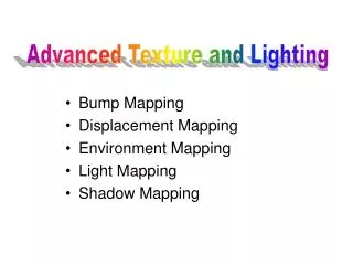 Bump Mapping Displacement Mapping Environment Mapping Light Mapping Shadow Mapping