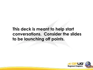 This deck is meant to help start conversations. Consider the slides to be launching off points.