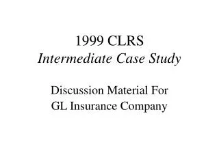 1999 CLRS Intermediate Case Study Discussion Material For GL Insurance Company