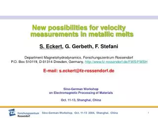 New possibilities for velocity measurements in metallic melts S. Eckert , G. Gerbeth, F. Stefani