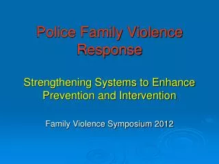Police Family Violence Response Strengthening Systems to Enhance Prevention and Intervention