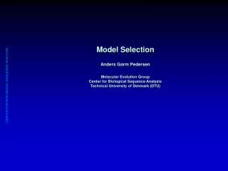 Model Selection Anders Gorm Pedersen Molecular Evolution Group