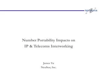 Number Portability Impacts on IP &amp; Telecoms Interworking James Yu NeuStar, Inc.