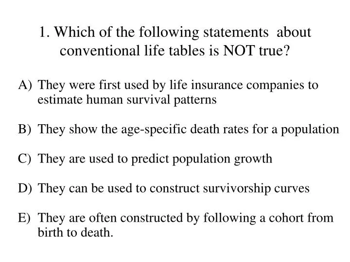 1 which of the following statements about conventional life tables is not true