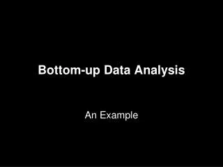 Bottom-up Data Analysis