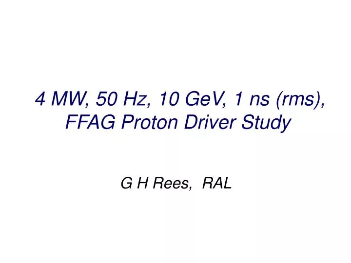 4 mw 50 hz 10 gev 1 ns rms ffag proton driver study