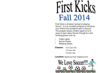 First Kicks is all about having fun playing Soccer. It is an excellent program to introduce