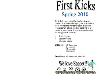 First Kicks is all about having fun playing soccer. It is an excellent program to introduce