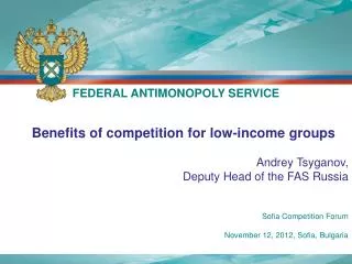 Benefits of competition for low-income groups Andrey Tsyganov , Deputy Head of the FAS Russia