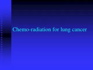Chemo-radiation for lung cancer