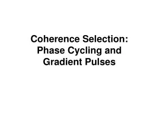 Coherence Selection: Phase Cycling and Gradient Pulses