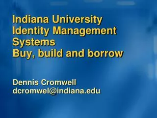 Indiana University	 Identity Management Systems Buy, build and borrow