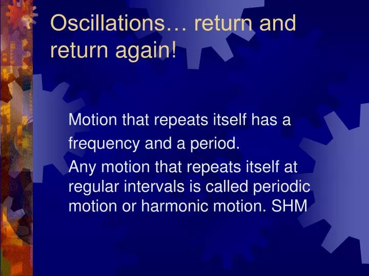 oscillations return and return again