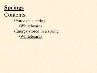Springs Contents: Force on a spring Whiteboards Energy stored in a spring Whiteboards