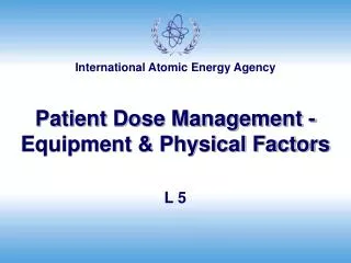 Patient Dose Management -Equipment &amp; Physical Factors